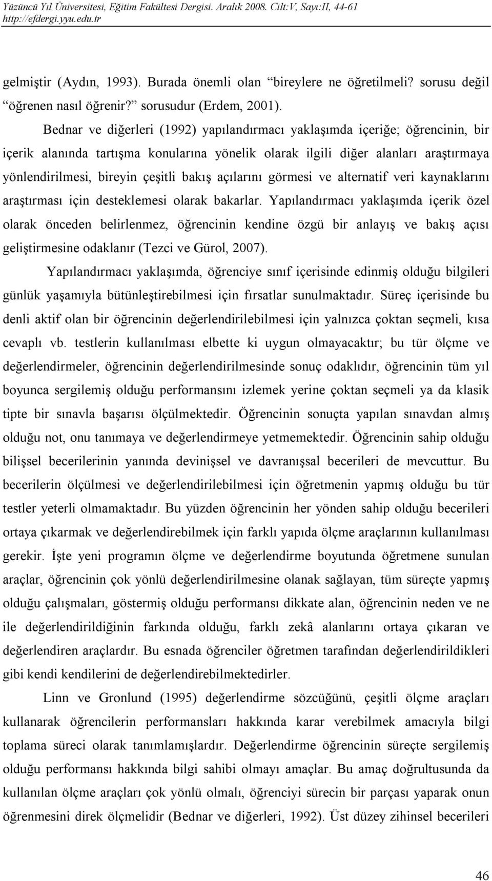 bakış açılarını görmesi ve alternatif veri kaynaklarını araştırması için desteklemesi olarak bakarlar.