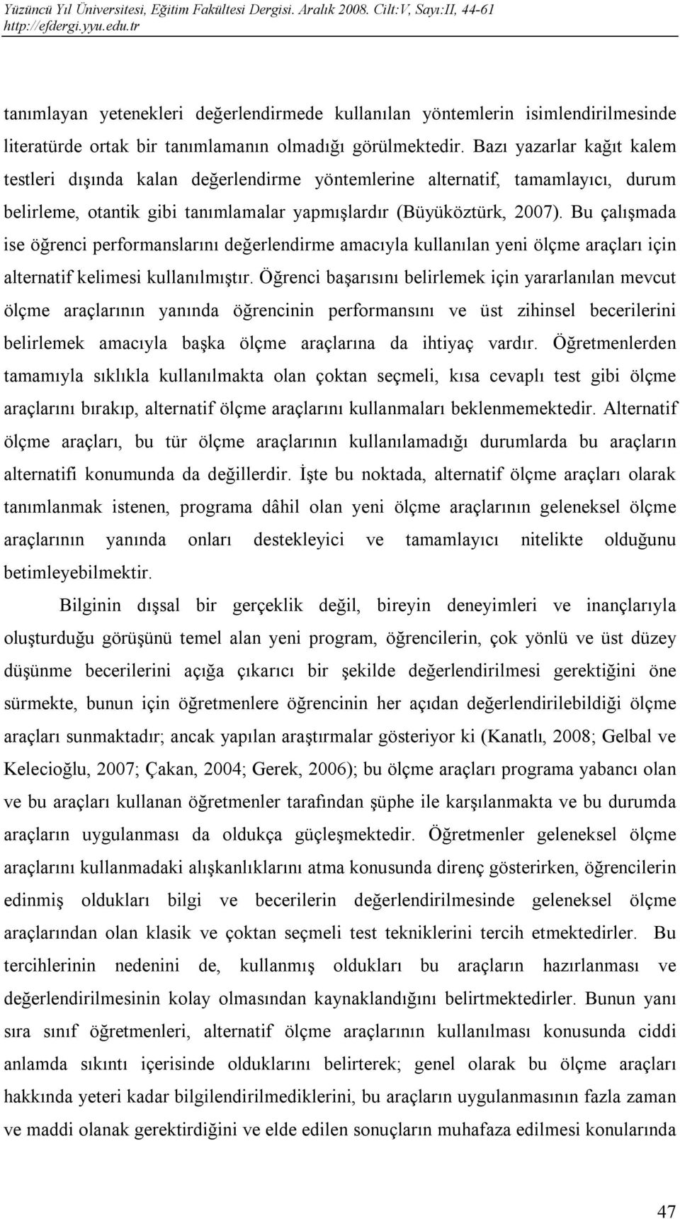 Bu çalışmada ise öğrenci performanslarını değerlendirme amacıyla kullanılan yeni ölçme araçları için alternatif kelimesi kullanılmıştır.