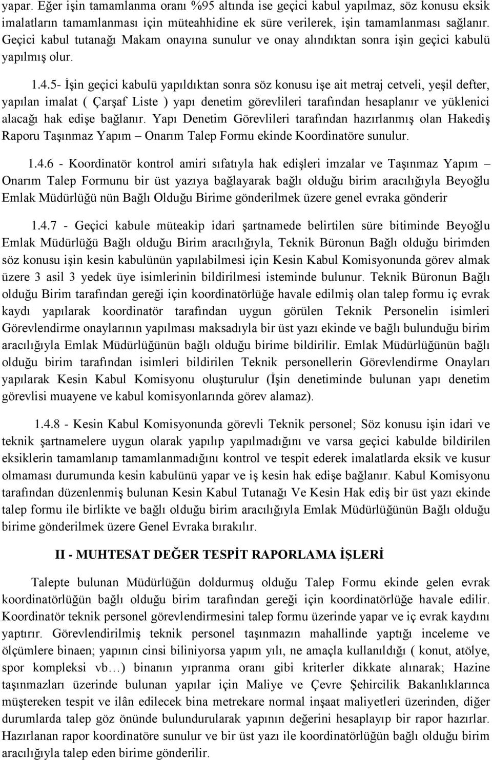 5- İşin geçici kabulü yapıldıktan sonra söz konusu işe ait metraj cetveli, yeşil defter, yapılan imalat ( Çarşaf Liste ) yapı denetim görevlileri tarafından hesaplanır ve yüklenici alacağı hak edişe