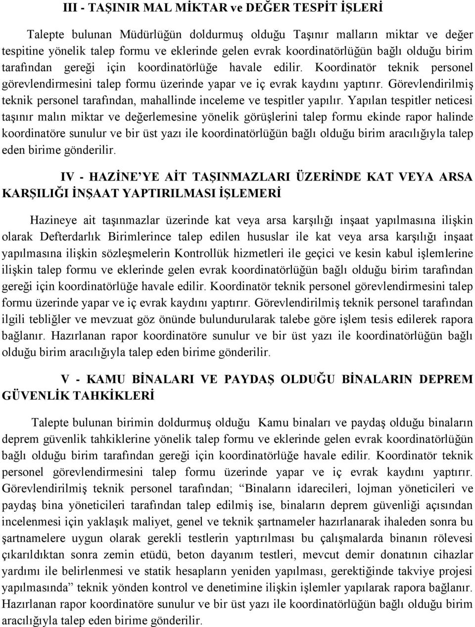 Görevlendirilmiş teknik personel tarafından, mahallinde inceleme ve tespitler yapılır.