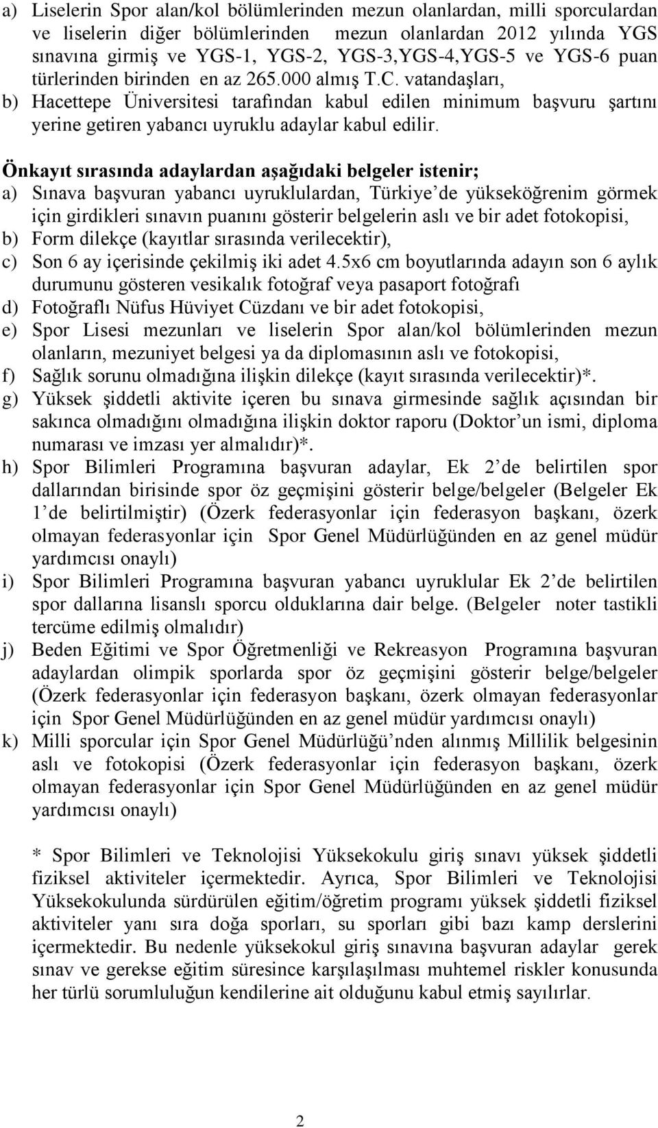 Önkayıt sırasında adaylardan aşağıdaki belgeler istenir; a) Sınava başvuran yabancı uyruklulardan, Türkiye de yükseköğrenim görmek için girdikleri sınavın puanını gösterir belgelerin aslı ve bir adet