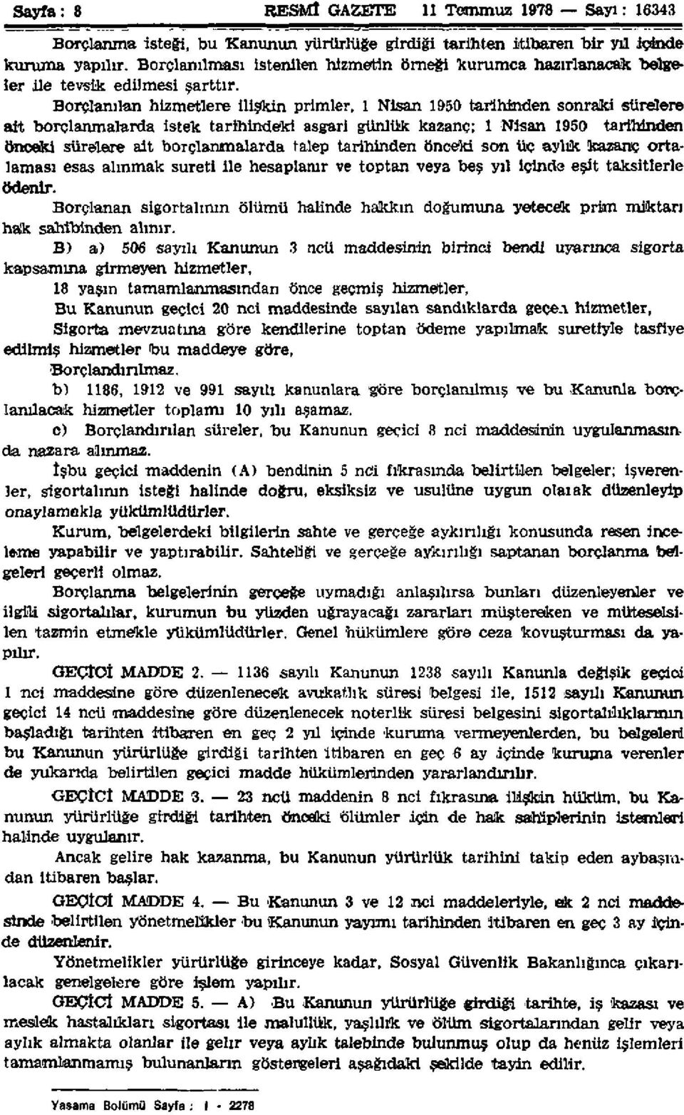 Borçlanılan hizmetlere ilişkin primler, 1 Nisan 1950 tarihinden sonraki sürelere ait borçlanmalarda istek tarihindeki asgari günlük kazanç; 1 Nisan 1950 tarihinden önceki sürelere ait borçlanmalarda