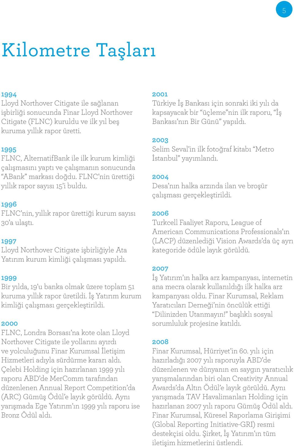 1996 FLNC nin, yıllık rapor ürettiği kurum sayısı 30 a ulaştı. 1997 Lloyd Northover Citigate işbirliğiyle Ata Yatırım kurum kimliği çalışması yapıldı.