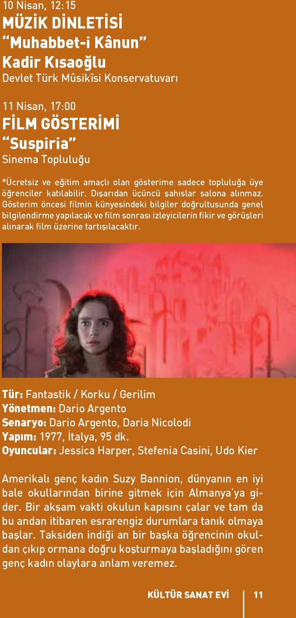 Gösterim öncesi filmin künyesindeki bilgiler doğrultusunda genel bilgilendirme yapılacak ve film sonrası izleyicilerin fikir ve görüşleri alınarak film üzerine tartışılacaktır.