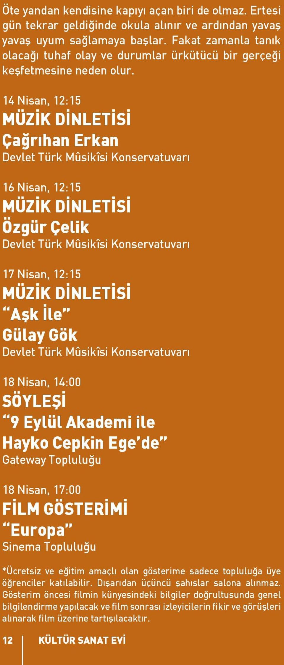 14 Nisan, 12:15 MÜZİK DİNLETİSİ Çağrıhan Erkan Devlet Türk Mûsikîsi Konservatuvarı 16 Nisan, 12:15 MÜZİK DİNLETİSİ Özgür Çelik Devlet Türk Mûsikîsi Konservatuvarı 17 Nisan, 12:15 MÜZİK DİNLETİSİ Aşk