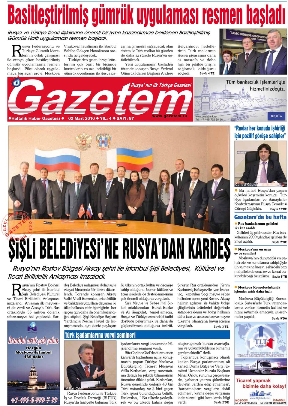 Pilot olarak uygulamaya başlayan proje, Moskova Haftalık Haber Gazetesi 02 Mart 2010 YIL: 4 SAYI: 97 Vnukova Havalimanı ile İstanbul Sabiha Gökçen Havalimanı arasında gerçekleşecek.