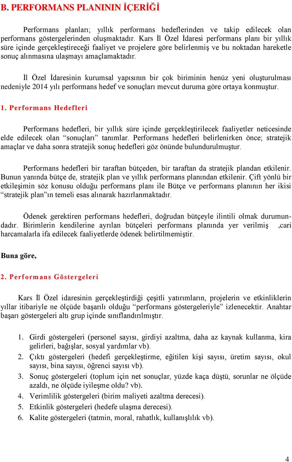 İl Özel İdaresinin kurumsal yapısının bir çok biriminin henüz yeni oluşturulması nedeniyle 2014 yılı performans hedef ve sonuçları mevcut duruma göre ortaya konmuştur. 1.