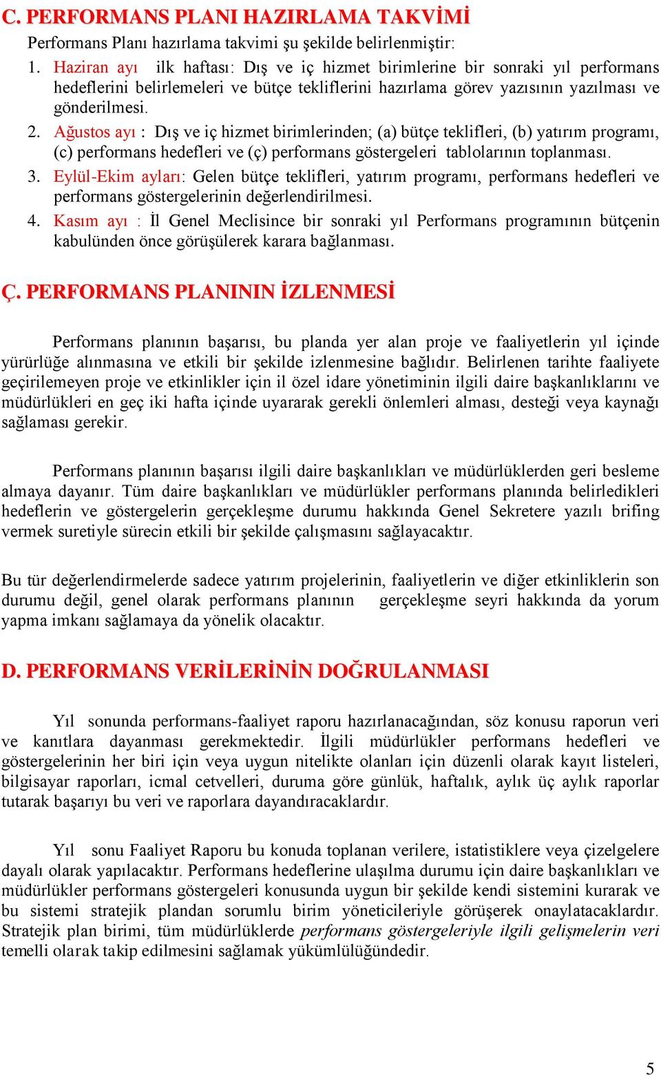 Ağustos ayı : Dış ve iç hizmet birimlerinden; (a) bütçe teklifleri, (b) yatırım programı, (c) performans hedefleri ve (ç) performans göstergeleri tablolarının toplanması. 3.