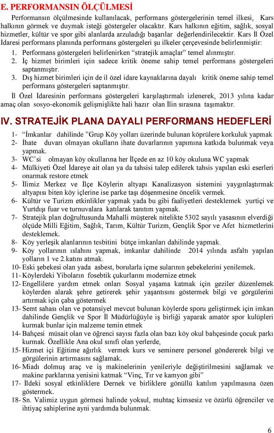 Kars İl Özel İdaresi performans planında performans göstergeleri şu ilkeler çerçevesinde belirlenmiştir: 1. Performans göstergeleri belirlenirken stratejik amaçlar temel alınmıştır. 2.