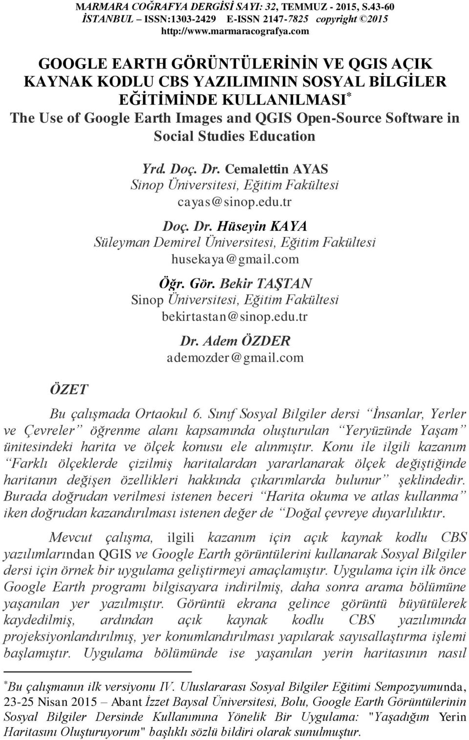 Education ÖZET Yrd. Doç. Dr. Cemalettin AYAS Sinop Üniversitesi, Eğitim Fakültesi cayas@sinop.edu.tr Doç. Dr. Hüseyin KAYA Süleyman Demirel Üniversitesi, Eğitim Fakültesi husekaya@gmail.com Öğr. Gör.