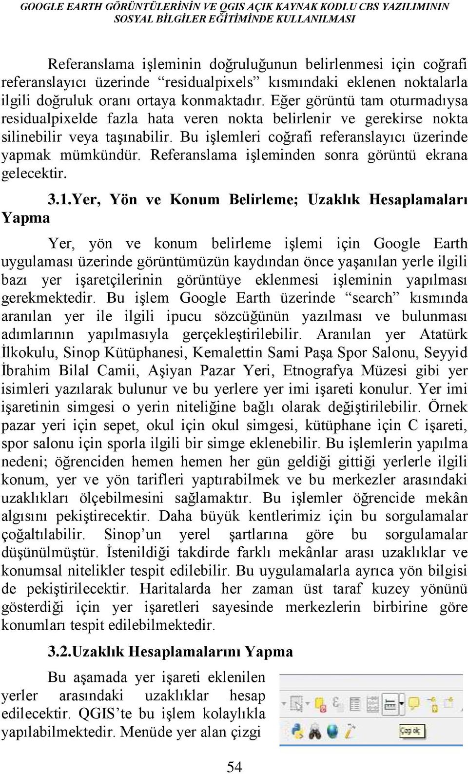 Eğer görüntü tam oturmadıysa residualpixelde fazla hata veren nokta belirlenir ve gerekirse nokta silinebilir veya taşınabilir. Bu işlemleri coğrafi referanslayıcı üzerinde yapmak mümkündür.