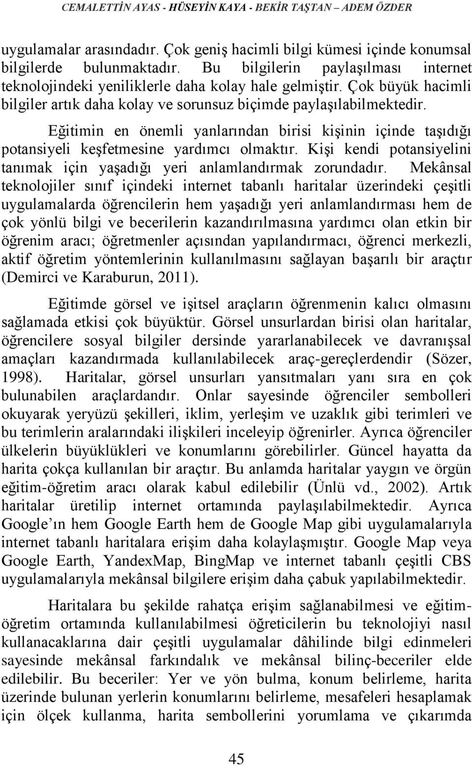 Eğitimin en önemli yanlarından birisi kişinin içinde taşıdığı potansiyeli keşfetmesine yardımcı olmaktır. Kişi kendi potansiyelini tanımak için yaşadığı yeri anlamlandırmak zorundadır.