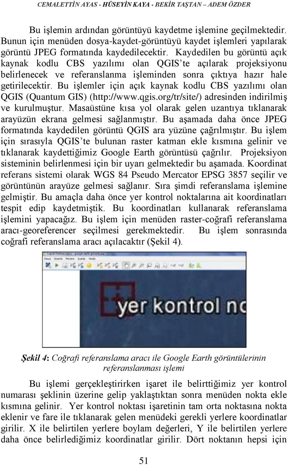 Kaydedilen bu görüntü açık kaynak kodlu CBS yazılımı olan QGIS te açılarak projeksiyonu belirlenecek ve referanslanma işleminden sonra çıktıya hazır hale getirilecektir.