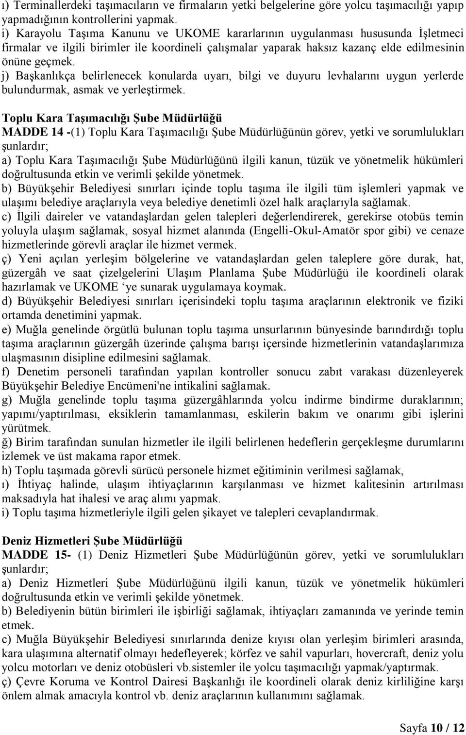 j) Başkanlıkça belirlenecek konularda uyarı, bilgi ve duyuru levhalarını uygun yerlerde bulundurmak, asmak ve yerleştirmek.