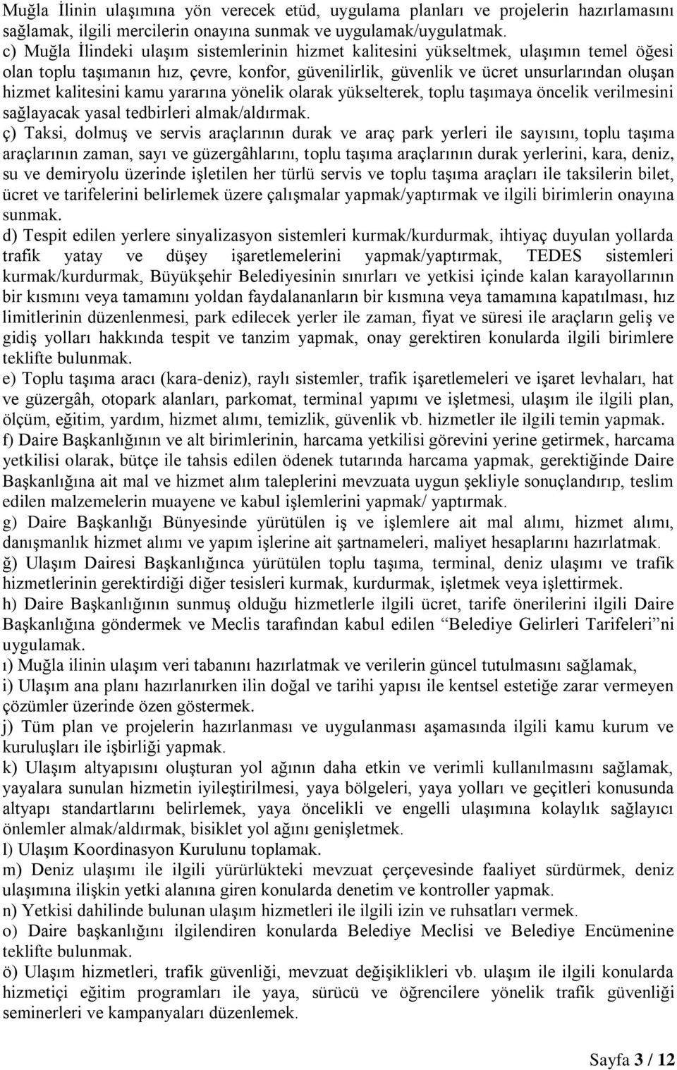 kalitesini kamu yararına yönelik olarak yükselterek, toplu taşımaya öncelik verilmesini sağlayacak yasal tedbirleri almak/aldırmak.