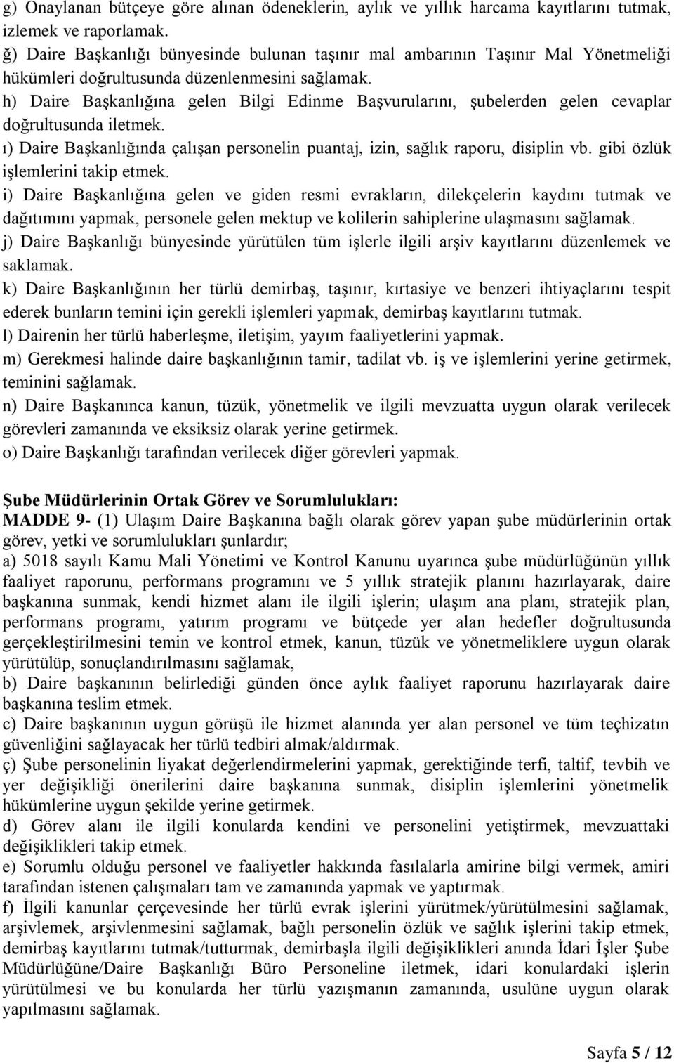 h) Daire Başkanlığına gelen Bilgi Edinme Başvurularını, şubelerden gelen cevaplar doğrultusunda iletmek. ı) Daire Başkanlığında çalışan personelin puantaj, izin, sağlık raporu, disiplin vb.