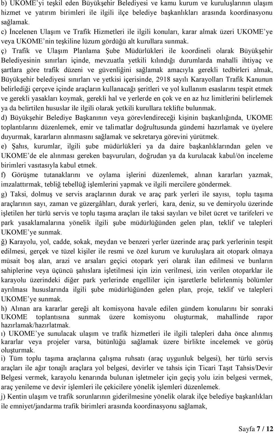 ç) Trafik ve Ulaşım Planlama Şube Müdürlükleri ile koordineli olarak Büyükşehir Belediyesinin sınırları içinde, mevzuatla yetkili kılındığı durumlarda mahalli ihtiyaç ve şartlara göre trafik düzeni