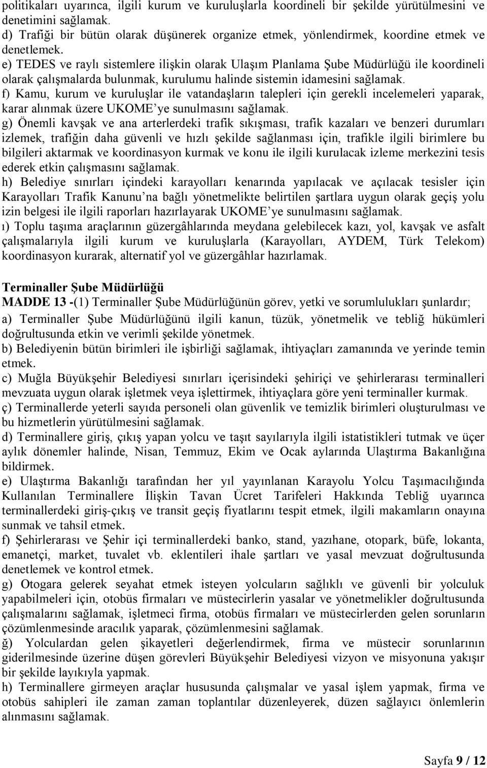 e) TEDES ve raylı sistemlere ilişkin olarak Ulaşım Planlama Şube Müdürlüğü ile koordineli olarak çalışmalarda bulunmak, kurulumu halinde sistemin idamesini sağlamak.