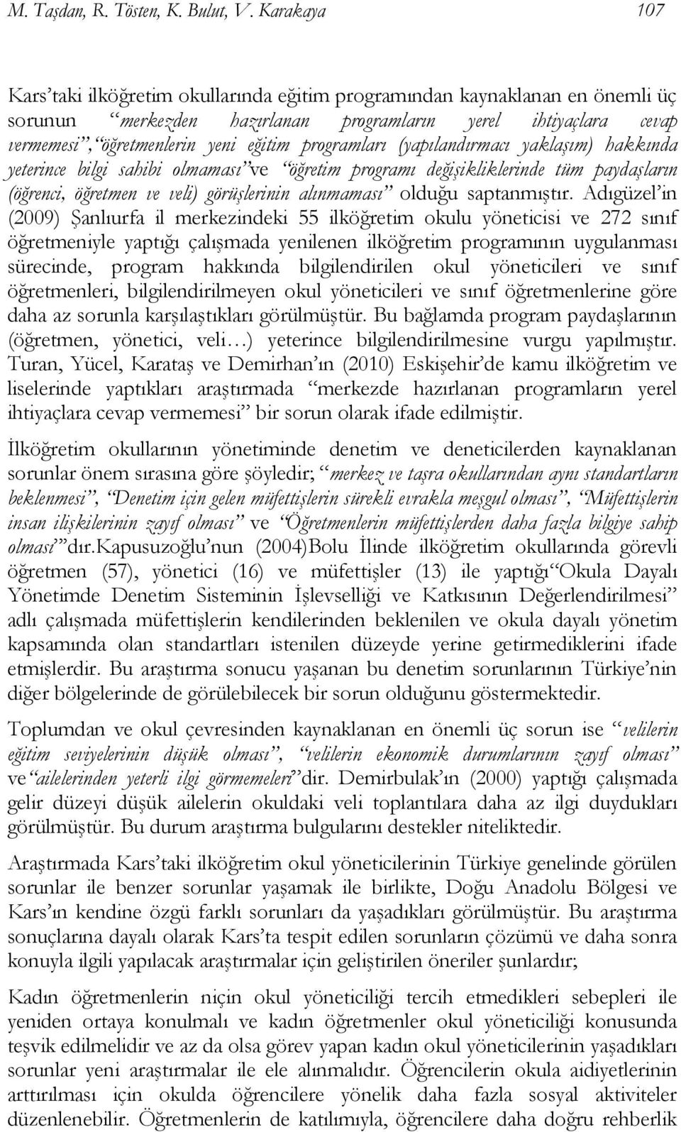 programları (yapılandırmacı yaklaşım) hakkında yeterince bilgi sahibi olmaması ve öğretim programı değişikliklerinde tüm paydaşların (öğrenci, öğretmen ve veli) görüşlerinin alınmaması olduğu