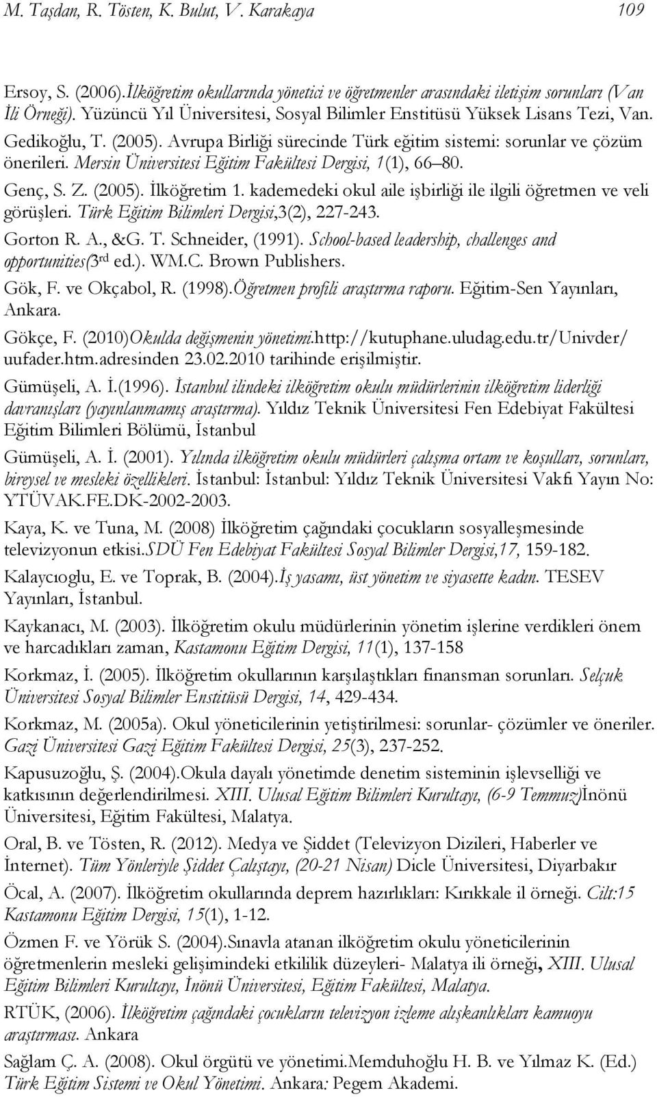 Mersin Üniversitesi Eğitim Fakültesi Dergisi, 1(1), 66 80. Genç, S. Z. (2005). İlköğretim 1. kademedeki okul aile işbirliği ile ilgili öğretmen ve veli görüşleri.