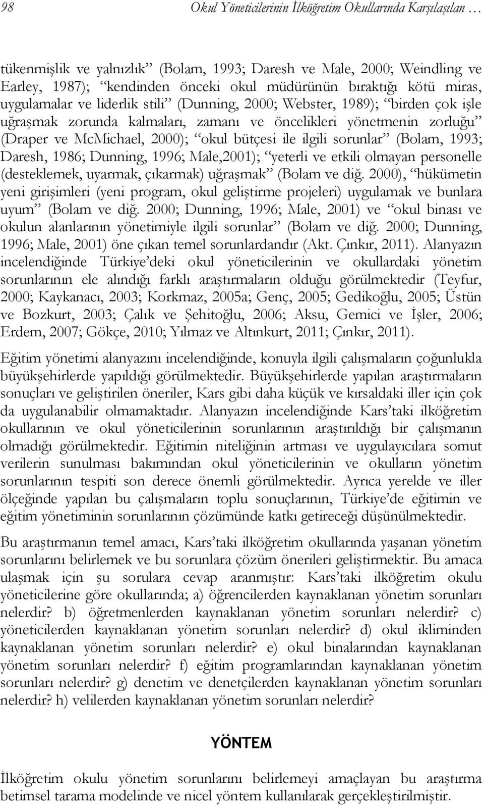 ilgili sorunlar (Bolam, 1993; Daresh, 1986; Dunning, 1996; Male,2001); yeterli ve etkili olmayan personelle (desteklemek, uyarmak, çıkarmak) uğraşmak (Bolam ve diğ.