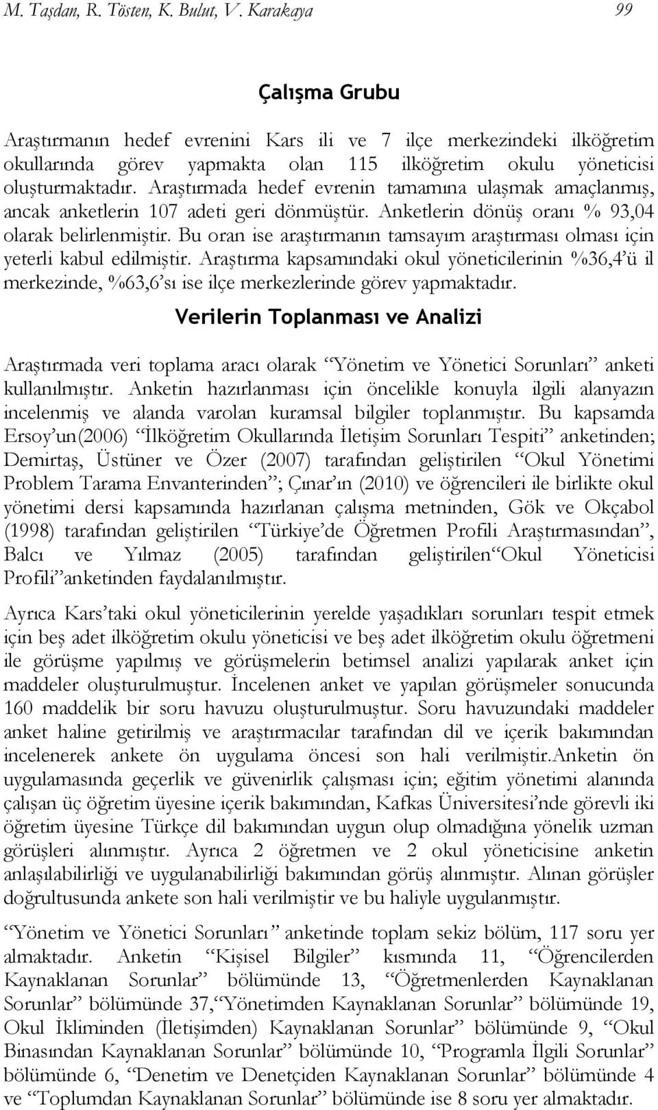 Araştırmada hedef evrenin tamamına ulaşmak amaçlanmış, ancak anketlerin 107 adeti geri dönmüştür. Anketlerin dönüş oranı % 93,04 olarak belirlenmiştir.