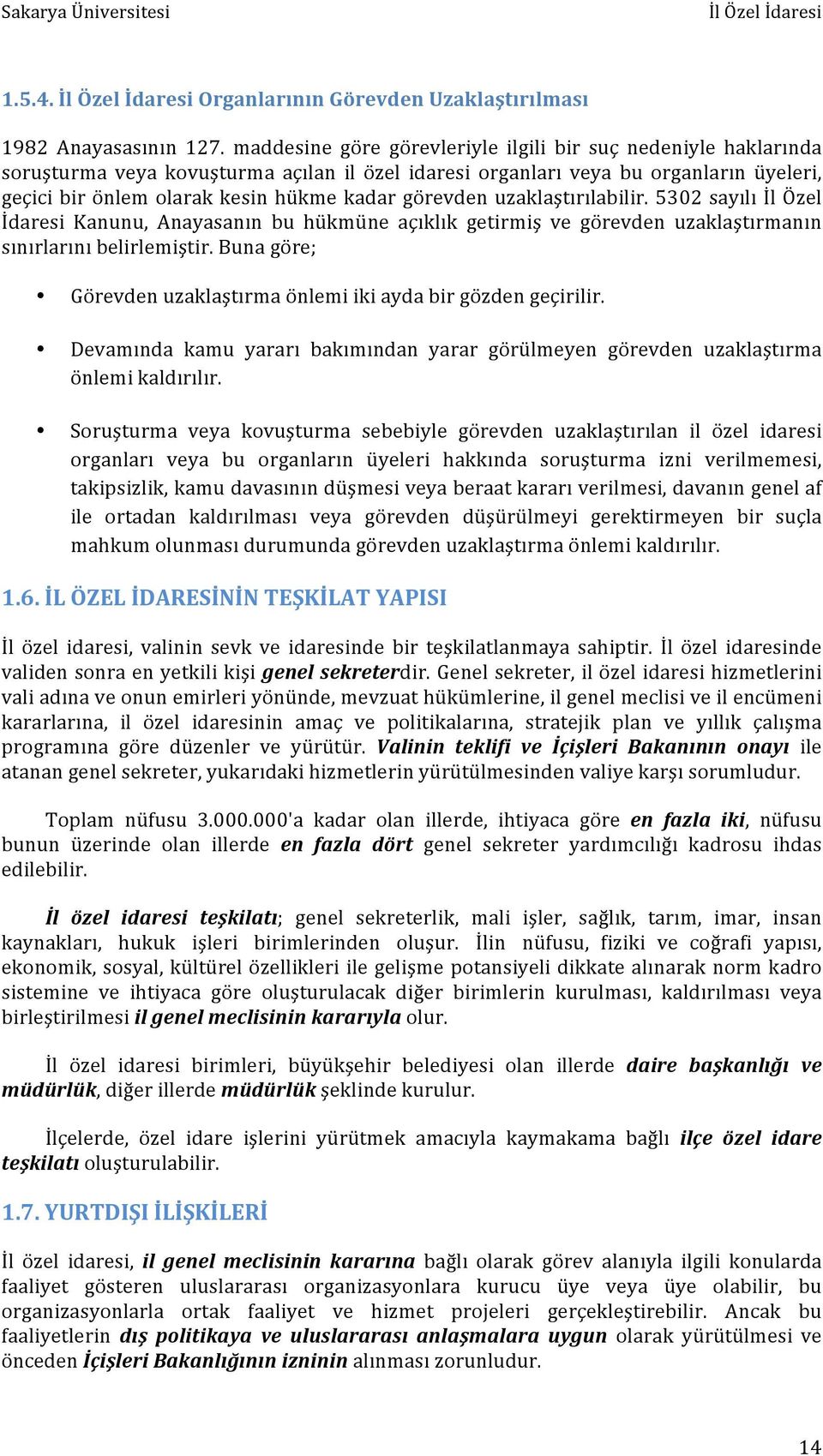 görevden uzaklaştırılabilir. 5302 sayılı İl Özel İdaresi Kanunu, Anayasanın bu hükmüne açıklık getirmiş ve görevden uzaklaştırmanın sınırlarını belirlemiştir.