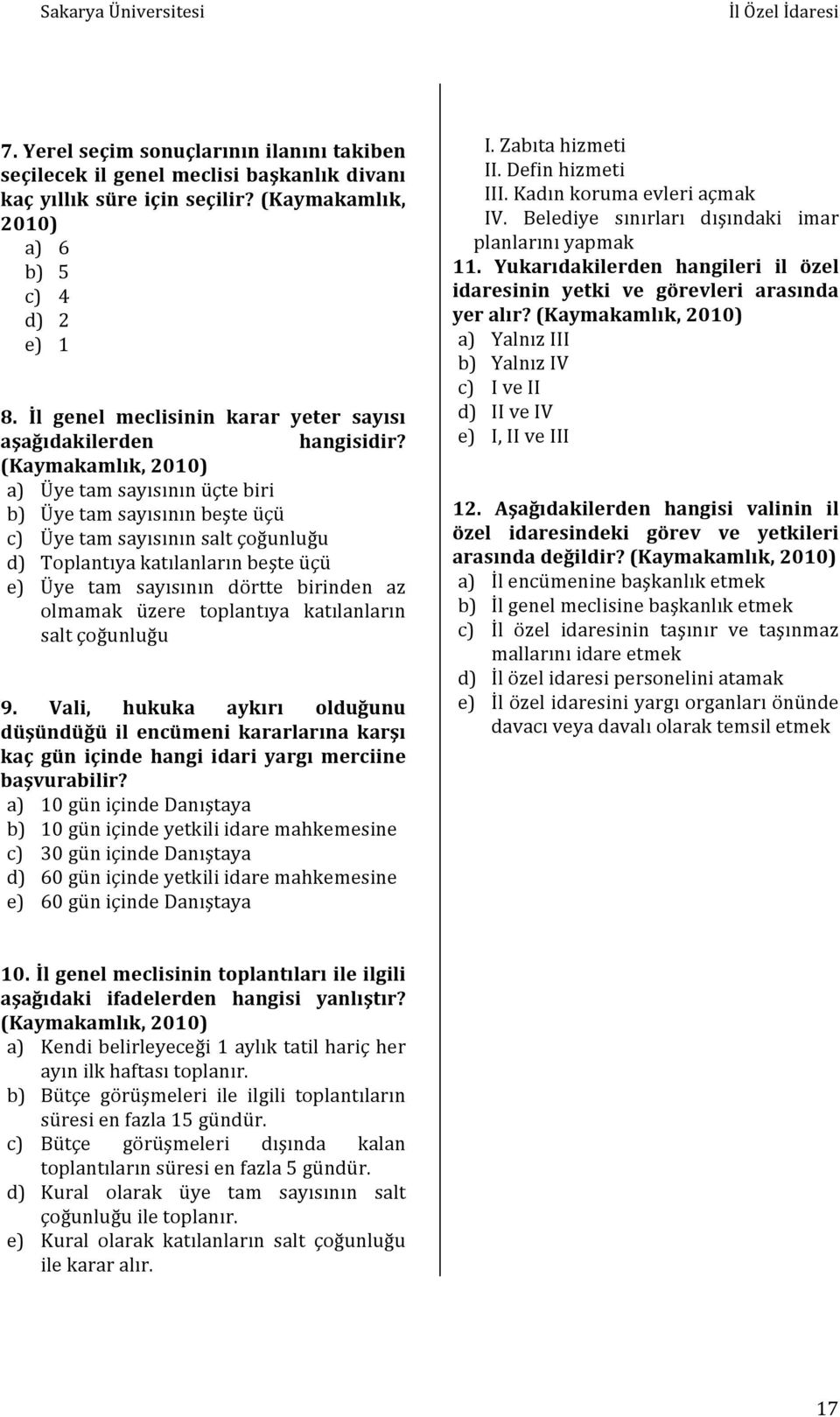 (Kaymakamlık, 2010) a) Üye tam sayısının üçte biri b) Üye tam sayısının beşte üçü c) Üye tam sayısının salt çoğunluğu d) Toplantıya katılanların beşte üçü e) Üye tam sayısının dörtte birinden az