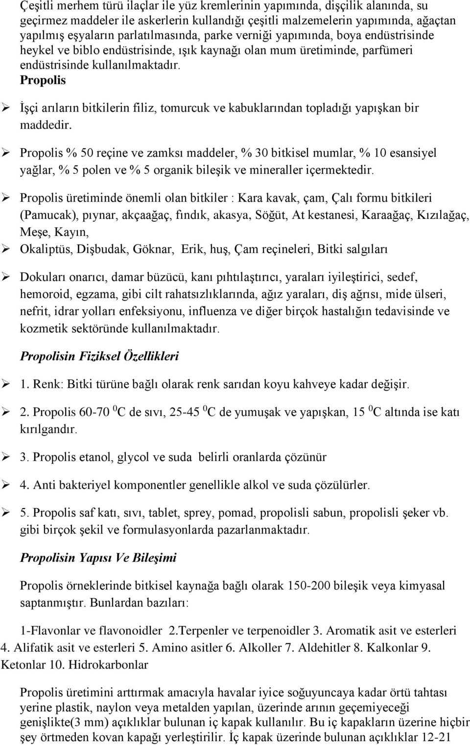 Propolis İşçi arıların bitkilerin filiz, tomurcuk ve kabuklarından topladığı yapışkan bir maddedir.