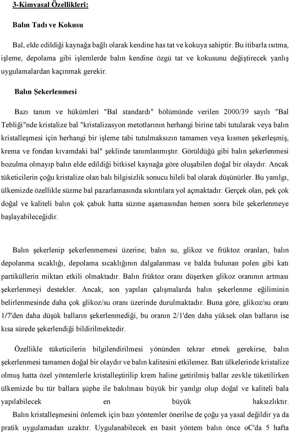 Balın Şekerlenmesi Bazı tanım ve hükümleri "Bal standardı" bölümünde verilen 2000/39 sayılı "Bal Tebliği"nde kristalize bal "kristalizasyon metotlarının herhangi birine tabi tutularak veya balın