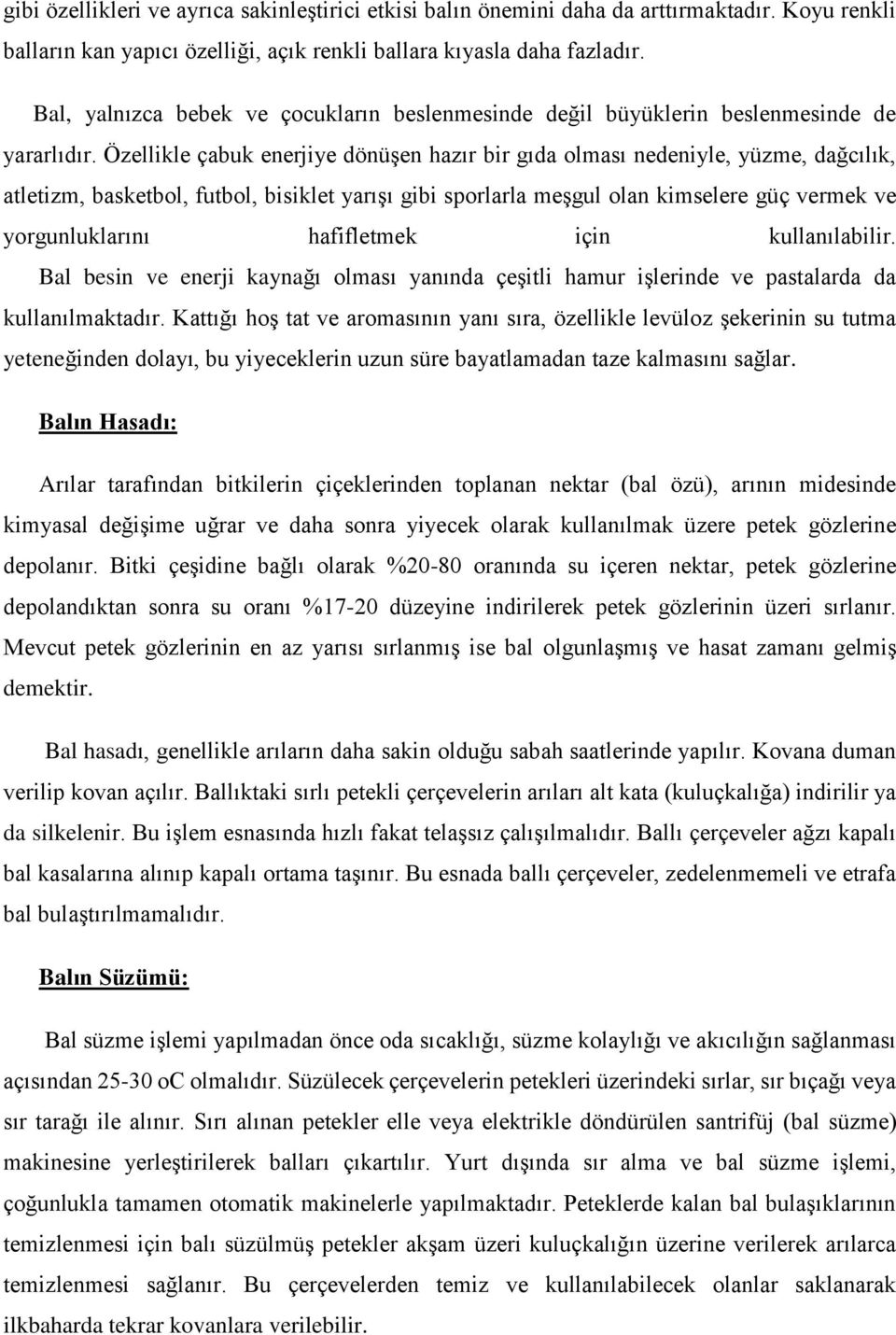 Özellikle çabuk enerjiye dönüşen hazır bir gıda olması nedeniyle, yüzme, dağcılık, atletizm, basketbol, futbol, bisiklet yarışı gibi sporlarla meşgul olan kimselere güç vermek ve yorgunluklarını