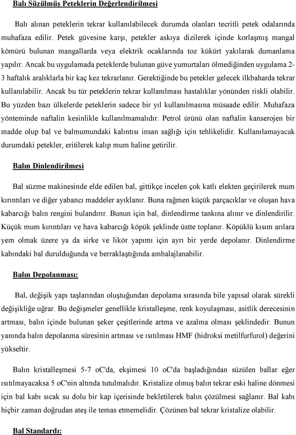 Ancak bu uygulamada peteklerde bulunan güve yumurtaları ölmediğinden uygulama 2-3 haftalık aralıklarla bir kaç kez tekrarlanır. Gerektiğinde bu petekler gelecek ilkbaharda tekrar kullanılabilir.