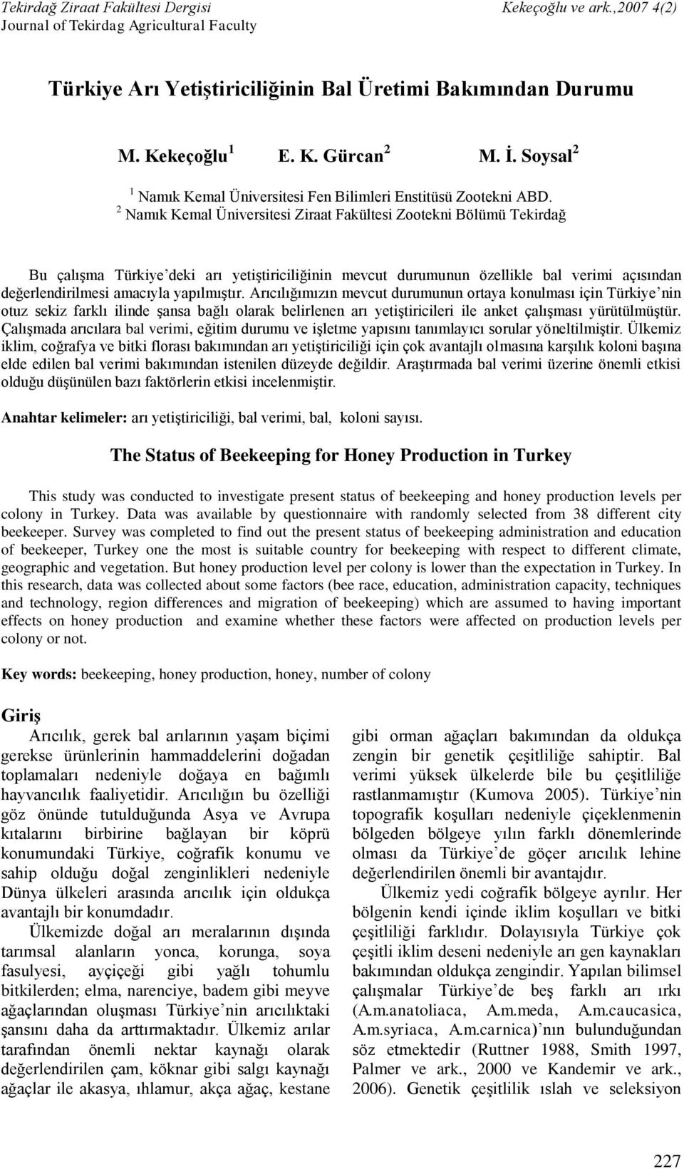 yapılmıştır. Arıcılığımızın mevcut durumunun ortaya konulması için Türkiye nin otuz sekiz farklı ilinde şansa bağlı olarak belirlenen arı yetiştiricileri ile anket çalışması yürütülmüştür.