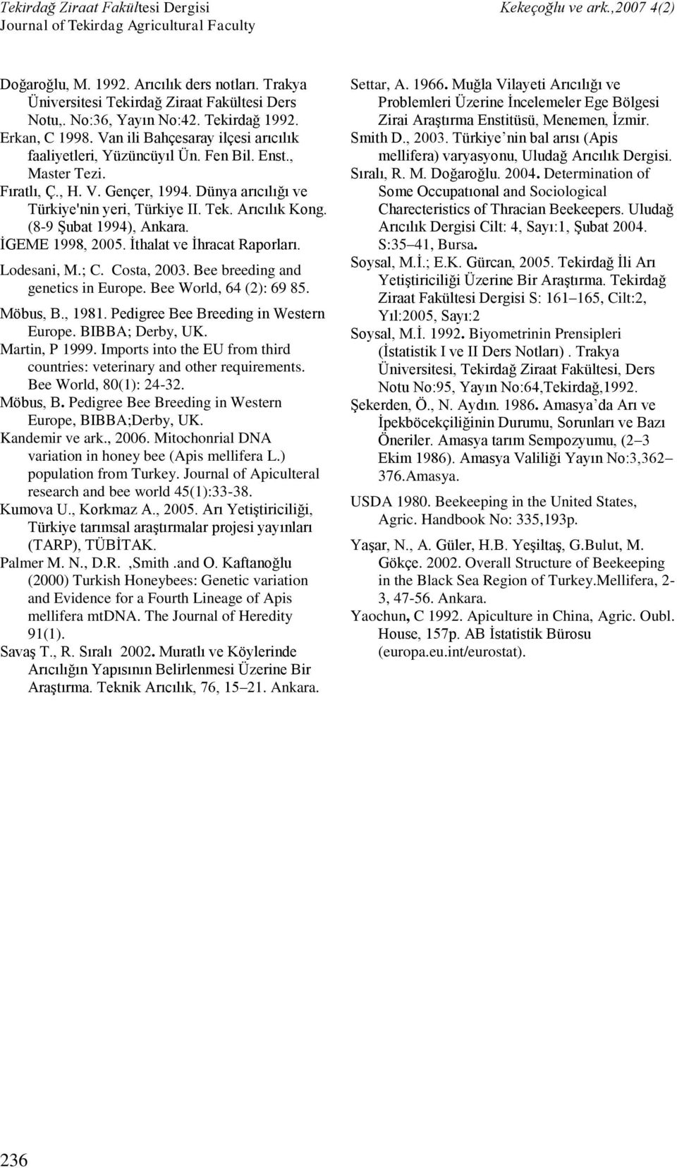 (8-9 Şubat 1994), Ankara. İGEME 1998, 2005. İthalat ve İhracat Raporları. Lodesani, M.; C. Costa, 2003. Bee breeding and genetics in Europe. Bee World, 64 (2): 69 85. Möbus, B., 1981.