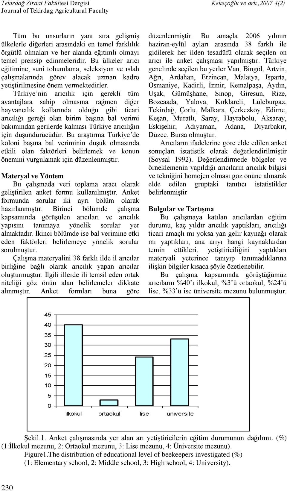 Türkiye nin arıcılık için gerekli tüm avantajlara sahip olmasına rağmen diğer hayvancılık kollarında olduğu gibi ticari arıcılığı gereği olan birim başına bal verimi bakımından gerilerde kalması