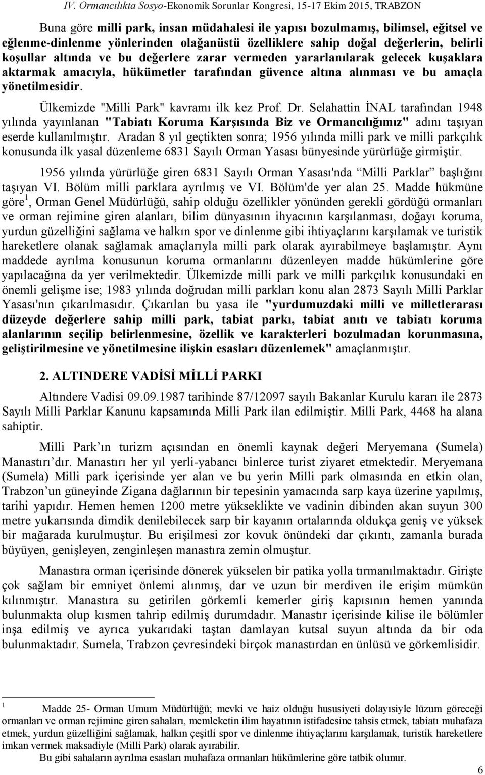 Selahattin İNAL tarafından 1948 yılında yayınlanan "Tabiatı Koruma Karşısında Biz ve Ormancılığımız" adını taşıyan eserde kullanılmıştır.