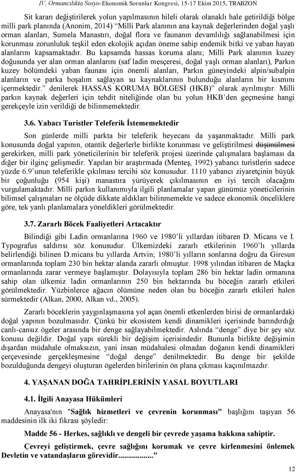 Bu kapsamda hassas koruma alanı; Milli Park alanının kuzey doğusunda yer alan orman alanlarını (saf ladin mesçeresi, doğal yaşlı orman alanları), Parkın kuzey bölümdeki yaban faunası için önemli