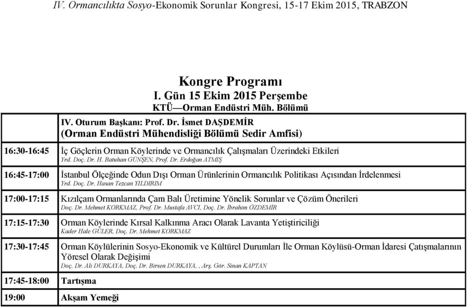 H. Batuhan GÜNŞEN, Prof. Dr. Erdoğan ATMIŞ 16:45-17:00 İstanbul Ölçeğinde Odun Dışı Orman Ürünlerinin Ormancılık Politikası Açısından İrdelenmesi Yrd. Doç. Dr. Hasan Tezcan YILDIRIM 17:00-17:15 Kızılçam Ormanlarında Çam Balı Üretimine Yönelik Sorunlar ve Çözüm Önerileri Doç.