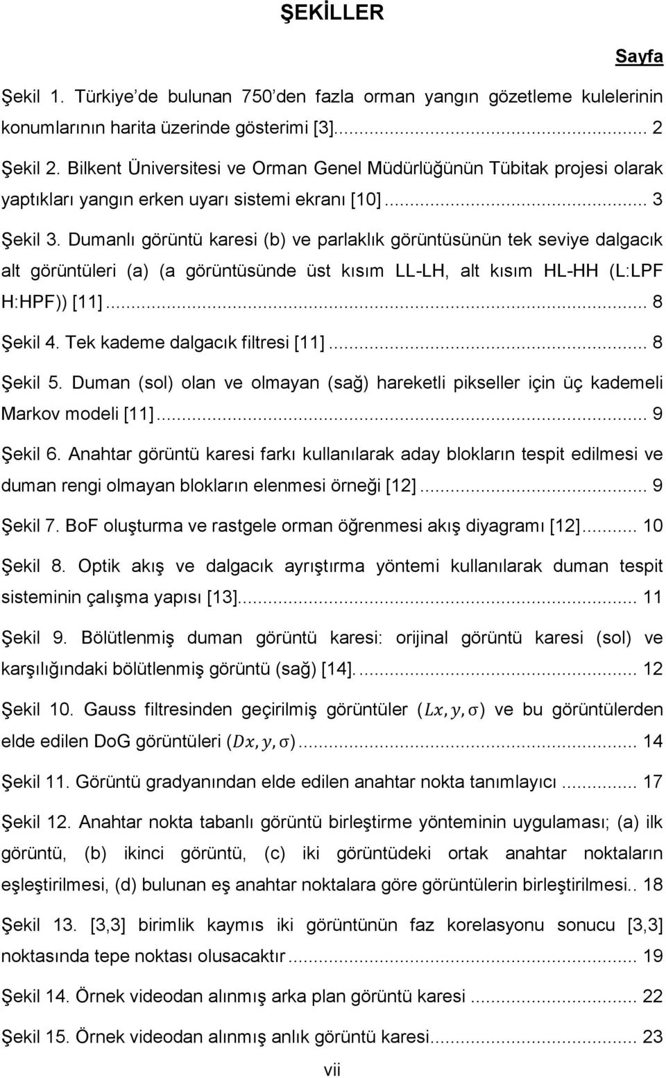 Dumanlı görüntü karesi (b) ve parlaklık görüntüsünün tek seviye dalgacık alt görüntüleri (a) (a görüntüsünde üst kısım LL-LH, alt kısım HL-HH (L:LPF H:HPF)) [11]... 8 Şekil 4.