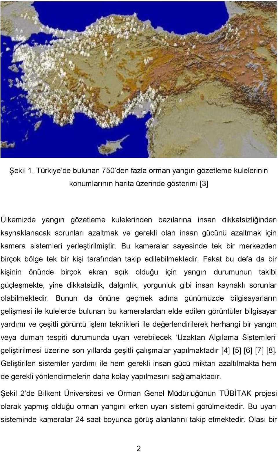 sorunları azaltmak ve gerekli olan insan gücünü azaltmak için kamera sistemleri yerleştirilmiştir. Bu kameralar sayesinde tek bir merkezden birçok bölge tek bir kişi tarafından takip edilebilmektedir.