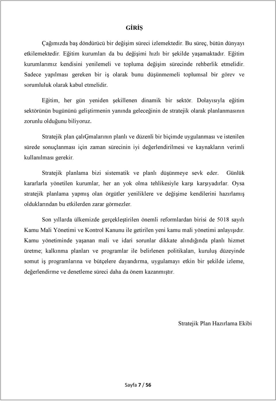 Sadece yapılması gereken bir iş olarak bunu düşünmemeli toplumsal bir görev ve sorumluluk olarak kabul etmelidir. Eğitim, her gün yeniden şekillenen dinamik bir sektör.