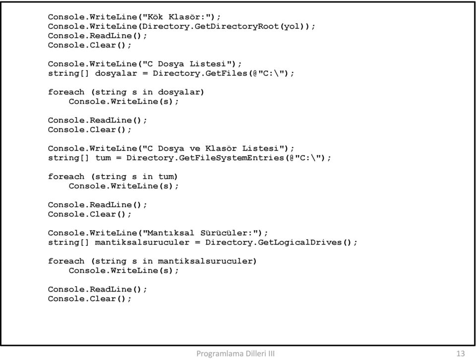 WriteLine("C Dosya ve Klasör Listesi"); string[] tum = Directory.GetFileSystemEntries(@"C:\"); foreach (string s in tum) Console.WriteLine(s); Console.ReadLine(); Console.