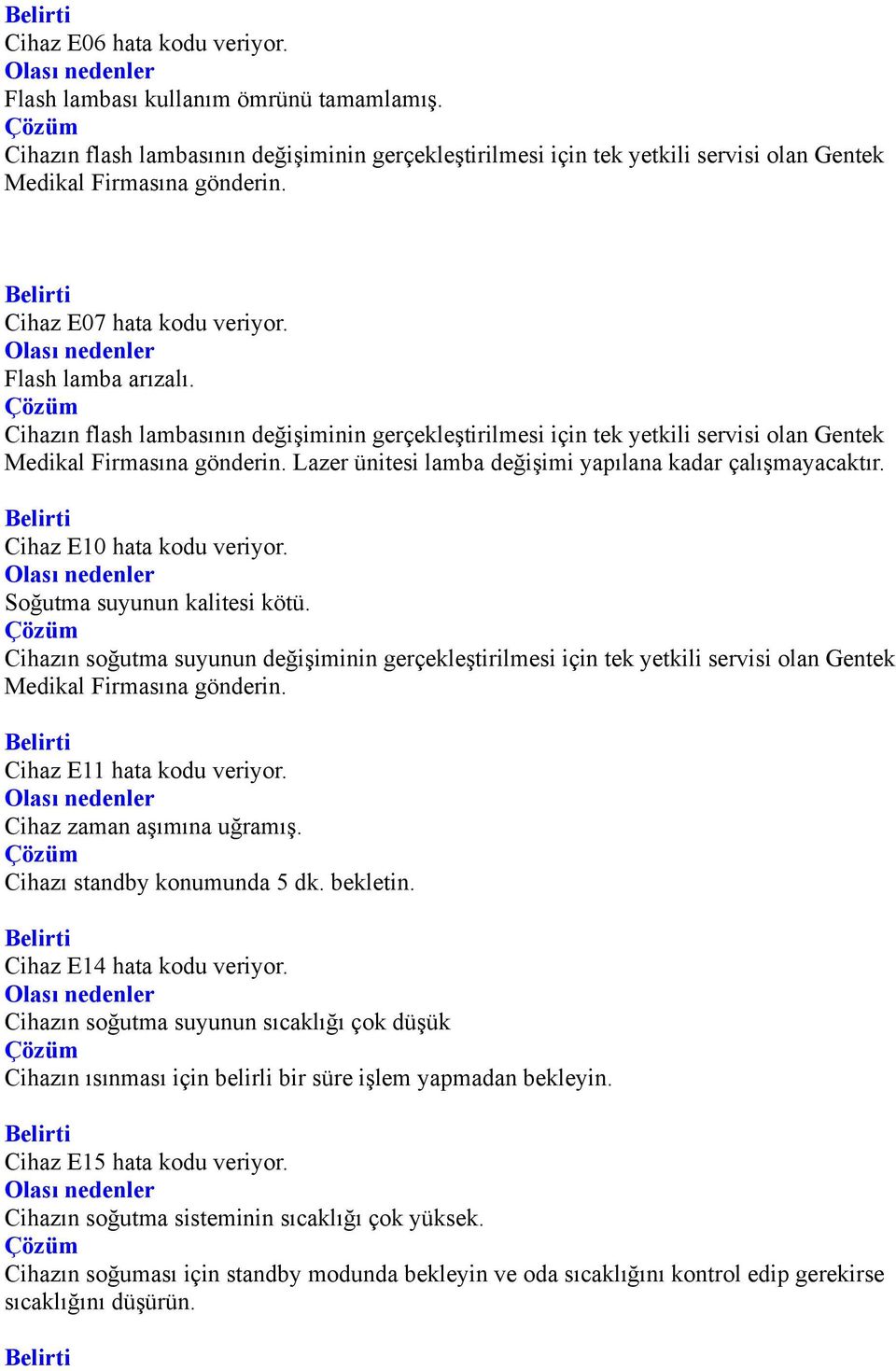 Lazer ünitesi lamba değişimi yapılana kadar çalışmayacaktır. Cihaz E10 hata kodu veriyor. Soğutma suyunun kalitesi kötü.