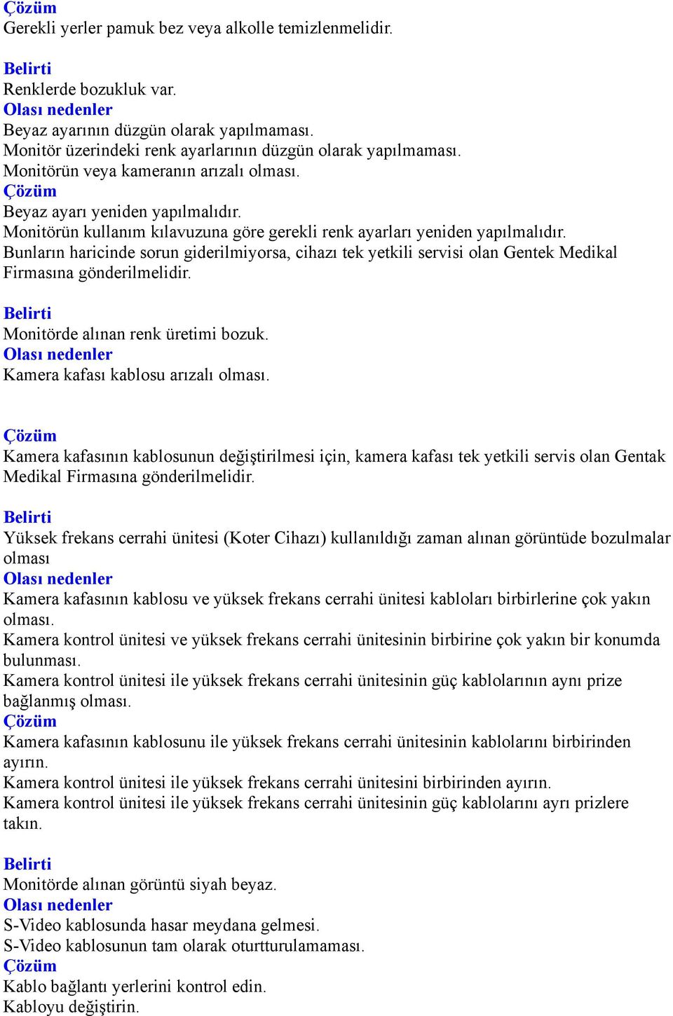 Bunların haricinde sorun giderilmiyorsa, cihazı tek yetkili servisi olan Gentek Medikal Firmasına gönderilmelidir. Monitörde alınan renk üretimi bozuk. Kamera kafası kablosu arızalı olması.