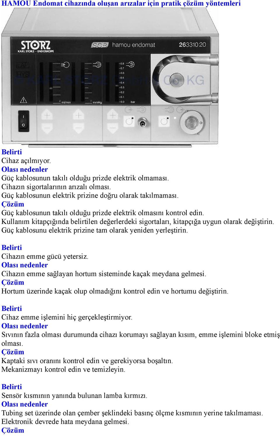 Kullanım kitapçığında belirtilen değerlerdeki sigortaları, kitapçığa uygun olarak değiştirin. Güç kablosunu elektrik prizine tam olarak yeniden yerleştirin. Cihazın emme gücü yetersiz.