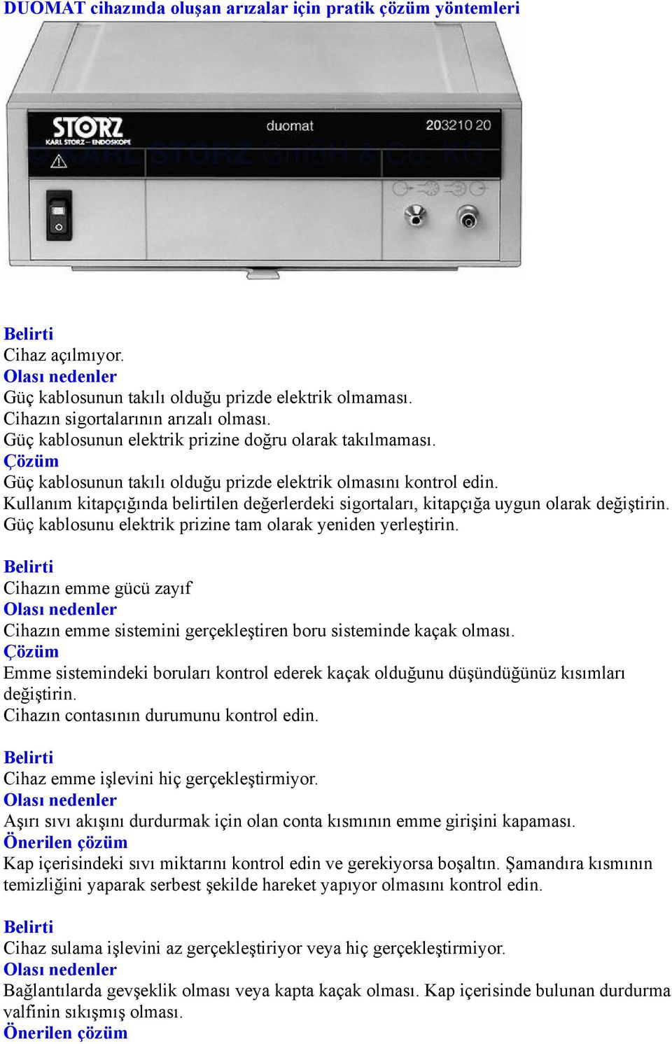 Kullanım kitapçığında belirtilen değerlerdeki sigortaları, kitapçığa uygun olarak değiştirin. Güç kablosunu elektrik prizine tam olarak yeniden yerleştirin.