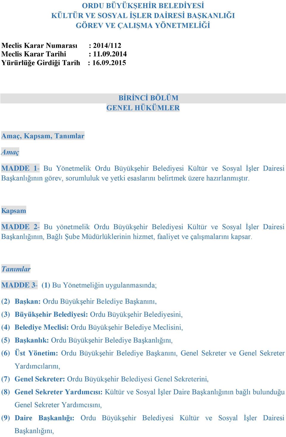 2015 BİRİNCİ BÖLÜM GENEL HÜKÜMLER Amaç, Kapsam, Tanımlar Amaç MADDE 1- Bu Yönetmelik Ordu Büyükşehir Belediyesi Kültür ve Sosyal İşler Dairesi Başkanlığının görev, sorumluluk ve yetki esaslarını