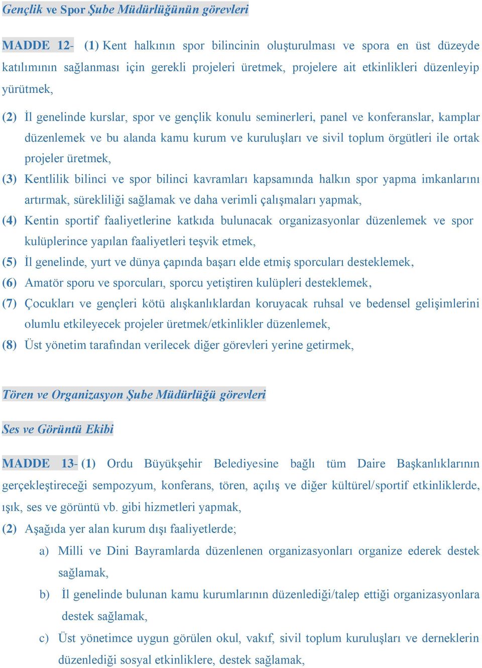 örgütleri ile ortak projeler üretmek, (3) Kentlilik bilinci ve spor bilinci kavramları kapsamında halkın spor yapma imkanlarını artırmak, sürekliliği sağlamak ve daha verimli çalışmaları yapmak, (4)