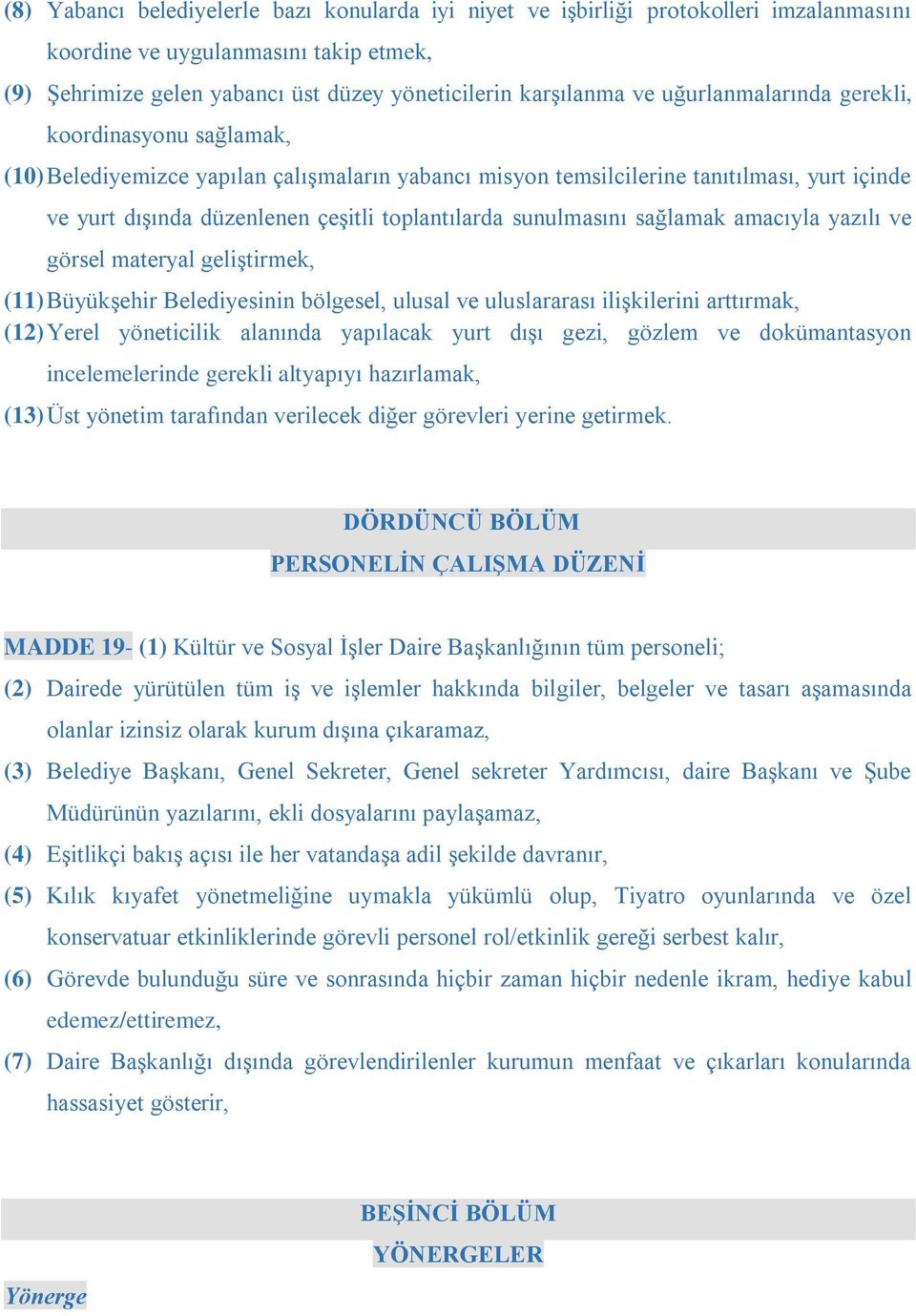 sunulmasını sağlamak amacıyla yazılı ve görsel materyal geliştirmek, (11) Büyükşehir Belediyesinin bölgesel, ulusal ve uluslararası ilişkilerini arttırmak, (12) Yerel yöneticilik alanında yapılacak