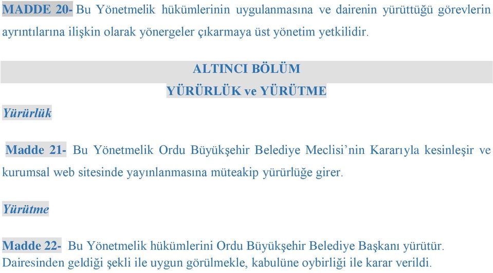 Yürürlük ALTINCI BÖLÜM YÜRÜRLÜK ve YÜRÜTME Madde 21- Bu Yönetmelik Ordu Büyükşehir Belediye Meclisi nin Kararıyla kesinleşir ve